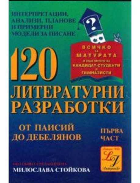 120 литературни разработки първа част за матурата и още много за кандидат-студенти и гимназисти