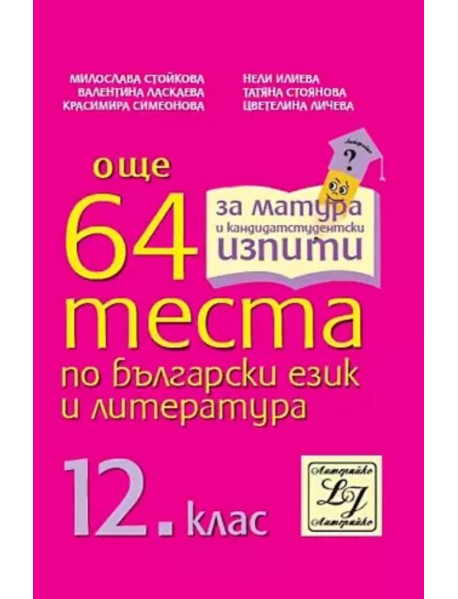 Още 64 теста по български език и литература за 12. клас . За матура и кандидатстудентски изпити.