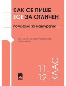 Как се пише есе за отличен за 11. и 12. клас - Помагало за матурата Как се пише есе за отличен за 11. и 12. клас - Помагало за матурата