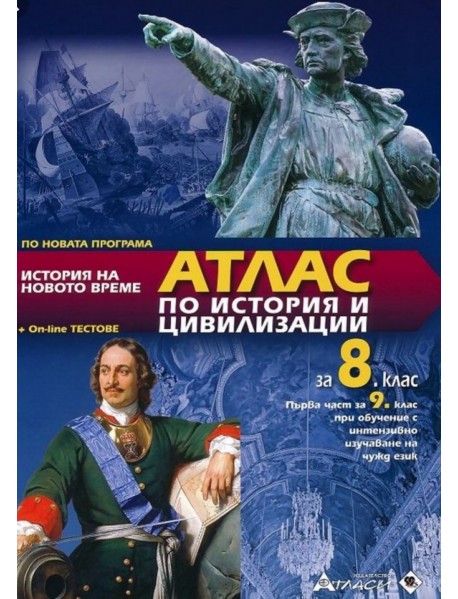 Атлас по история и цивилизация за 8 клас или първа част за 9 клас при обучение с интензивно изучаване на чужд език.