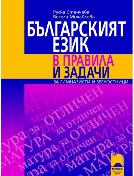 Българският език в правила и задачи за гимназисти и зрелостници Българският език в правила и задачи за гимназисти и зрелостници