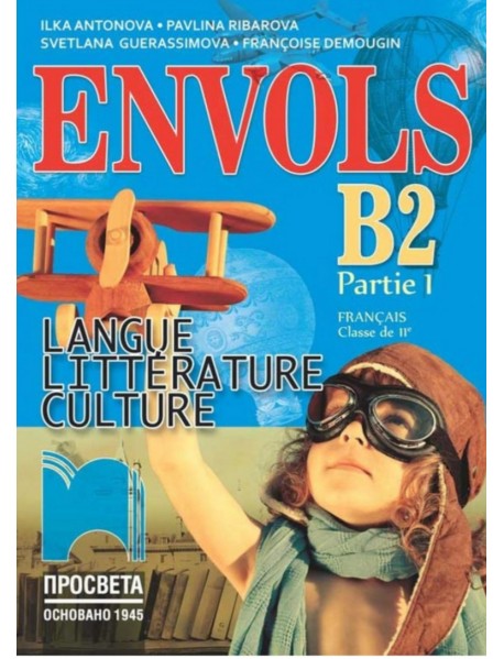 ENVOLS B2 Parte 1 Langue littérature culture Français classe de onzième. Учебник по френски език за 11. клас ENVOLS B2 Parte 1 Langue littérature culture Français classe de onzième. Учебник по френски език за 11. клас
