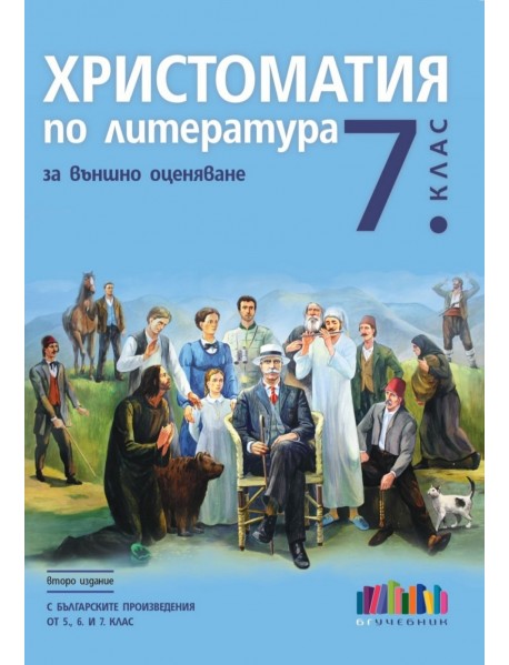 Христоматия по литература за външно оценяване 7. клас с българските произведения от 5., 6. и 7. клас - второ издание