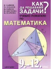 Как да решаваме задчи? Учебно помагало по математика 9.-12. клас Как да решаваме задчи? Учебно помагало по математика 9.-12. клас