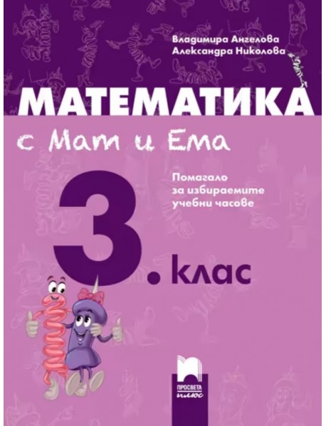 Математика с Мат и Ема за 3. клас: Помагало за избираемите учебни часове по математика Математика с Мат и Ема за 3. клас: Помагало за избираемите учебни часове по математика