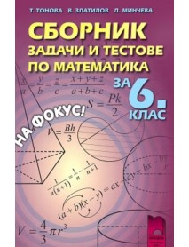 Сборник задачи и тестове по математика за 6. клас. На фокус!