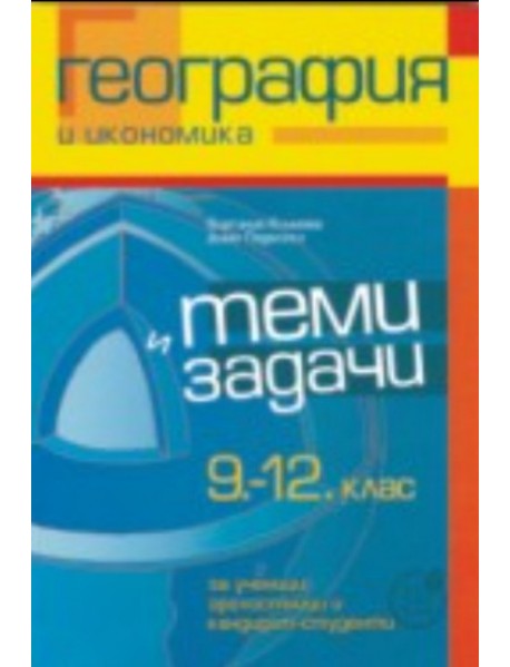 Теми и задачи по география и икономика 9.-12. клас за ученици, зрелостници и кандидат-студенти