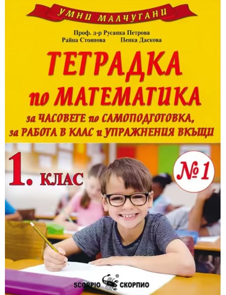 Умни малчугани. Тетрадка по математика №1 за 1. клас за часовете по самоподготовка, за работа в клас и упражнения вкъщи