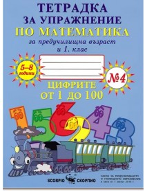 Тетрадка за упражнение по математика за предучилищна възраст и 1. клас №4 ЦИФРИТЕ OT 1 до 100 за 5-8 години