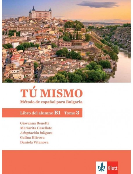 TÚ MISMO para Bulgaria. Libro del alumno - B1 - Tomo 3 - Учебник по испански език за 10. клас интензивно и 12. клас разширено обучение TÚ MISMO para Bulgaria. Libro del alumno - B1 - Tomo 3 - Учебник по испански език за 10. клас интензивно и 12. клас разширено обучение