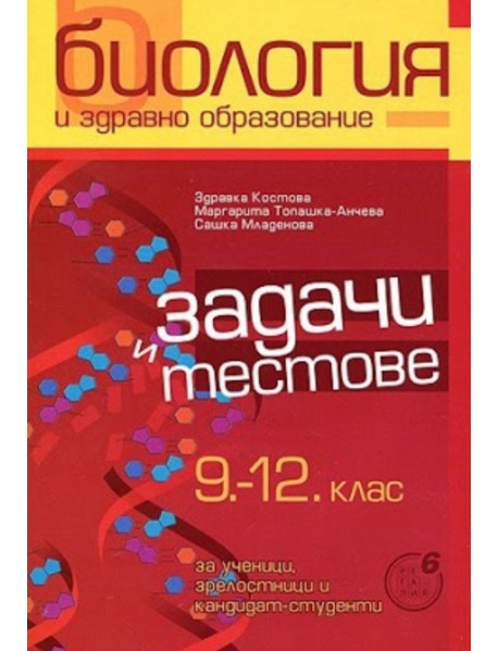 Биология и здравно образование задачи и тестове 9.-12. клас за ученици, зрелостници и кандидат-студенти Биология и здравно образование задачи и тестове 9.-12. клас за ученици, зрелостници и кандидат-студенти